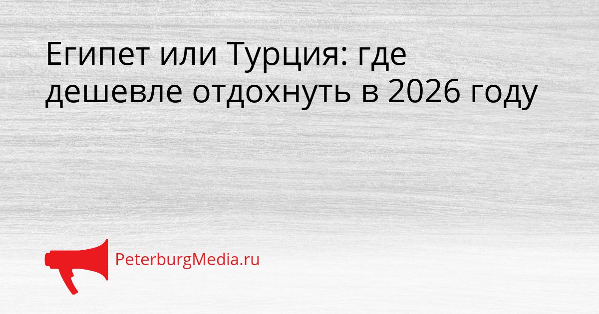 Египет или Турция: где дешевле отдохнуть в 2026 году