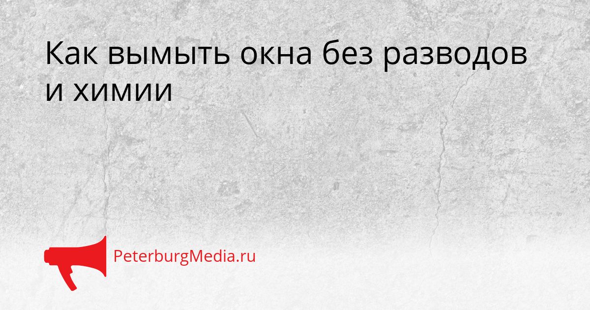 Как вымыть окна без разводов и химии