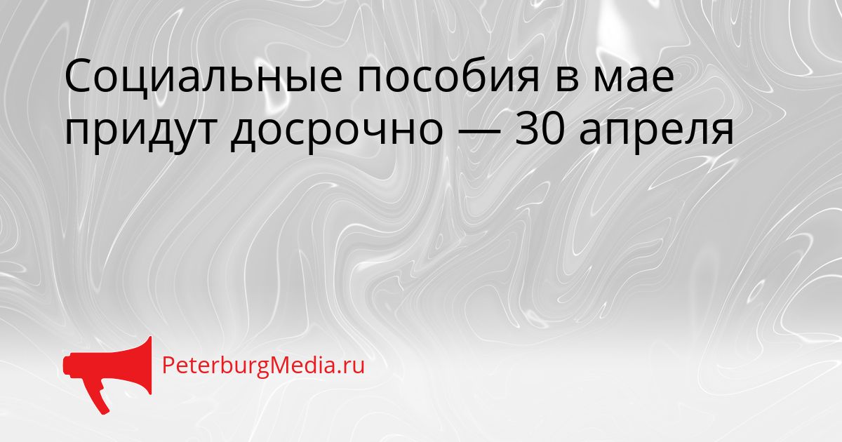 Социальные пособия в мае придут досрочно — 30 апреля