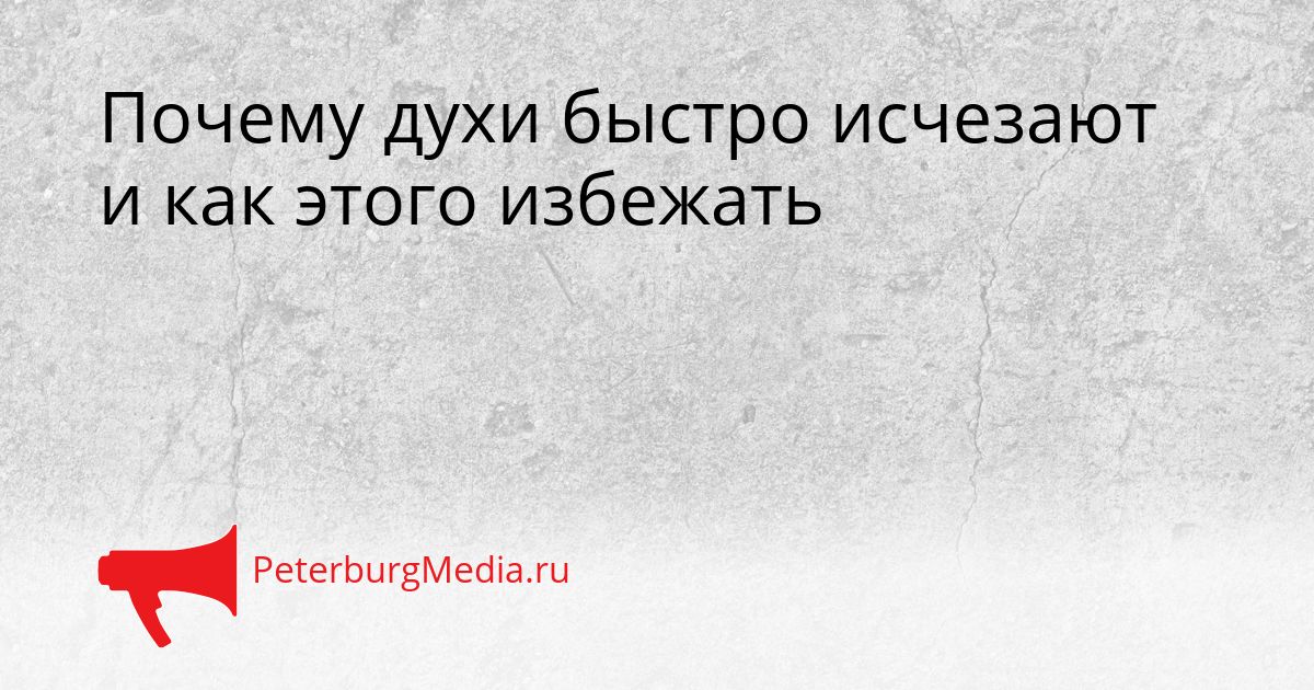 Почему духи быстро исчезают и как этого избежать