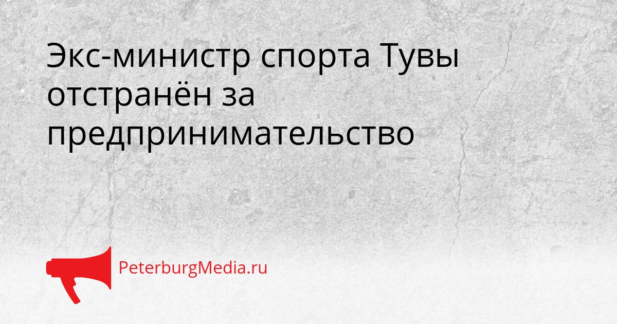 Экс-министр спорта Тувы отстранён за предпринимательство