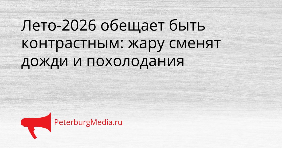 Лето-2026 обещает быть контрастным: жару сменят дожди и похолодания