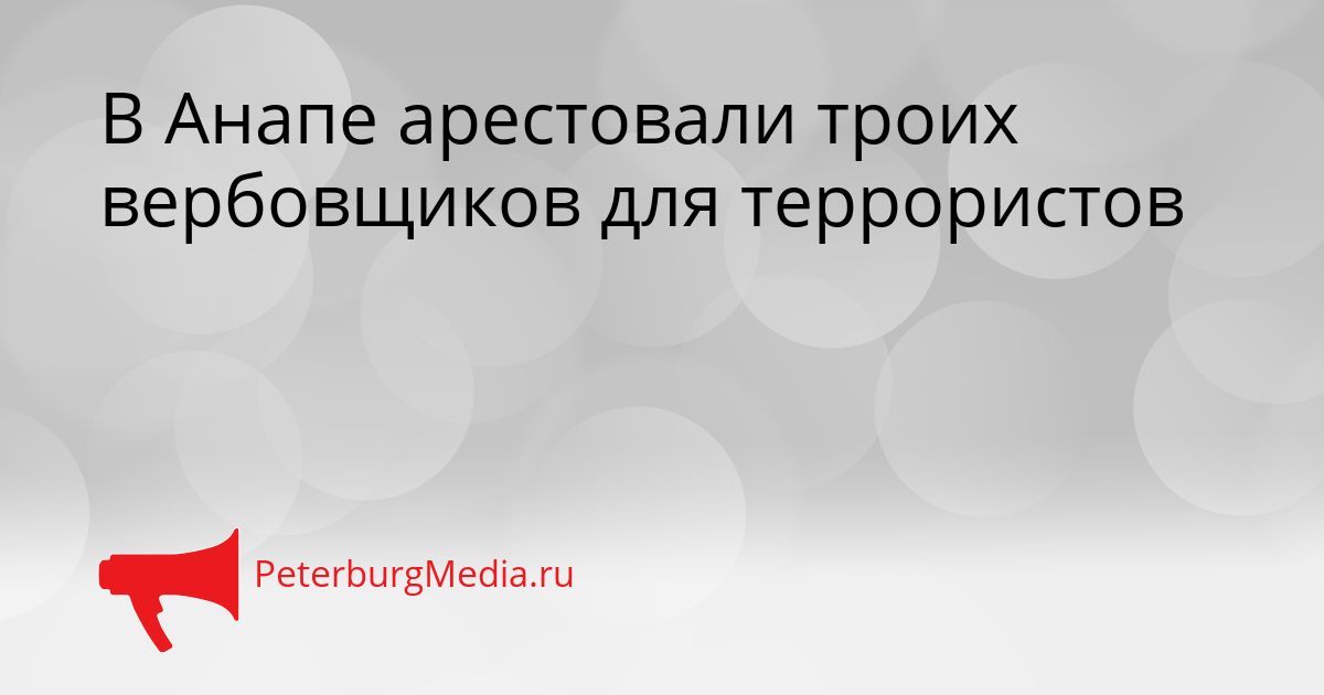 В Анапе арестовали троих вербовщиков для террористов
