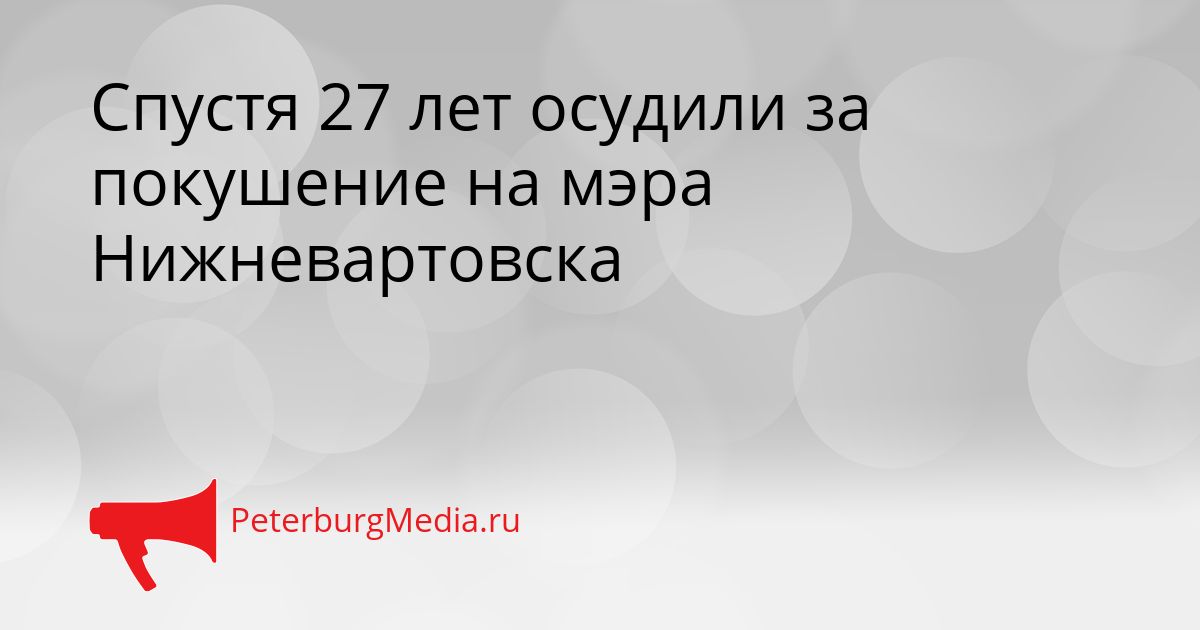 Спустя 27 лет осудили за покушение на мэра Нижневартовска