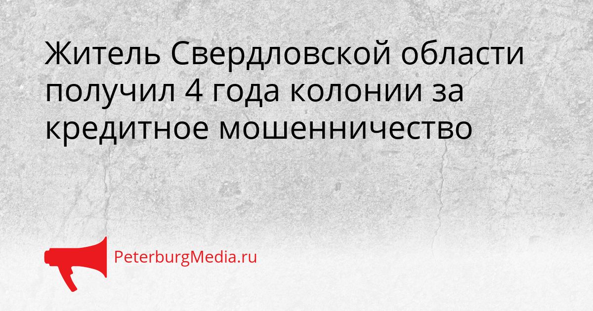 Житель Свердловской области получил 4 года колонии за кредитное мошенничество
