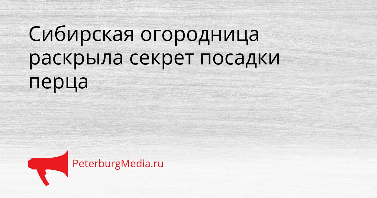 Сибирская огородница раскрыла секрет посадки перца