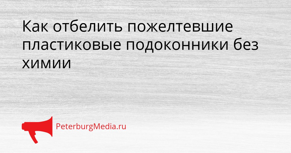 Как отбелить пожелтевшие пластиковые подоконники без химии