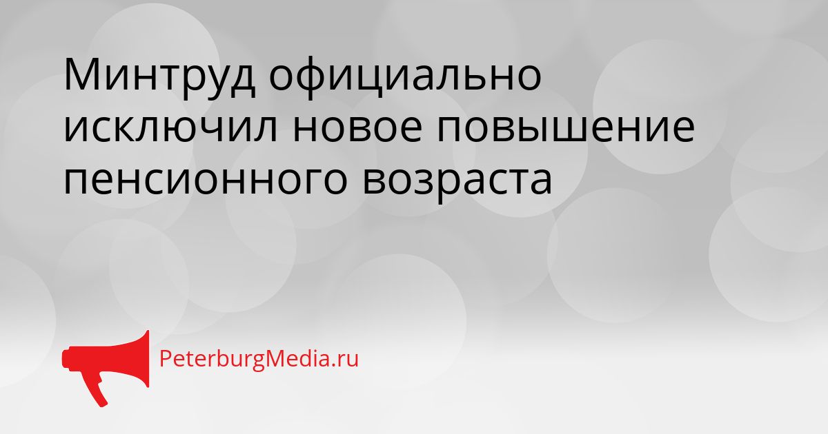 Минтруд официально исключил новое повышение пенсионного возраста