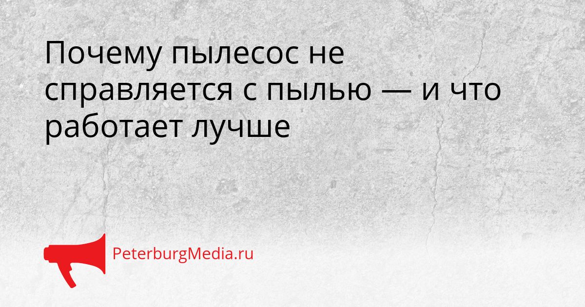 Почему пылесос не справляется с пылью — и что работает лучше