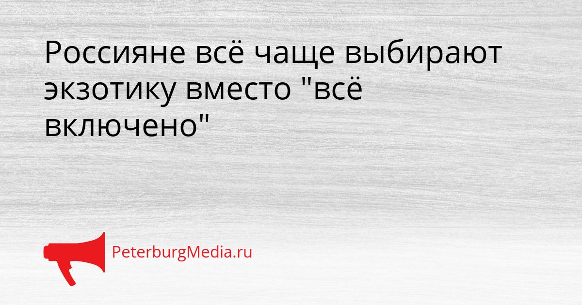 Россияне всё чаще выбирают экзотику вместо "всё включено"