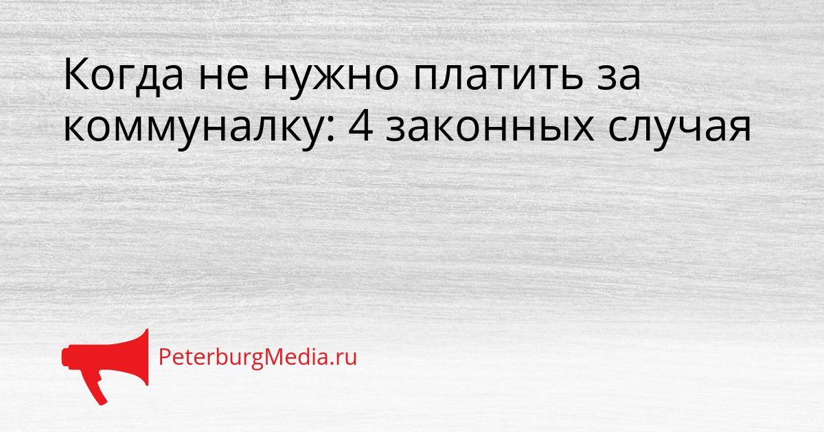 Когда не нужно платить за коммуналку: 4 законных случая