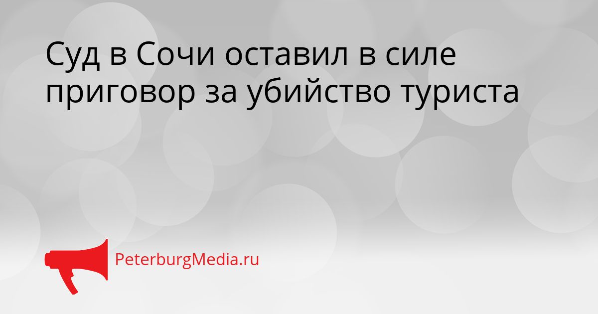 Суд в Сочи оставил в силе приговор за убийство туриста Сгенерировано