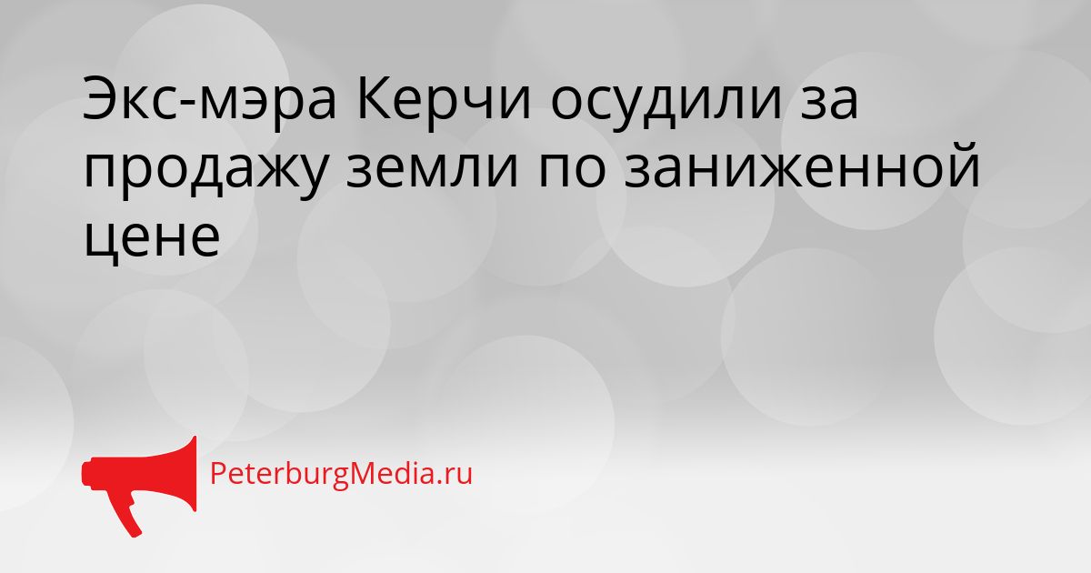 Экс-мэра Керчи осудили за продажу земли по заниженной цене