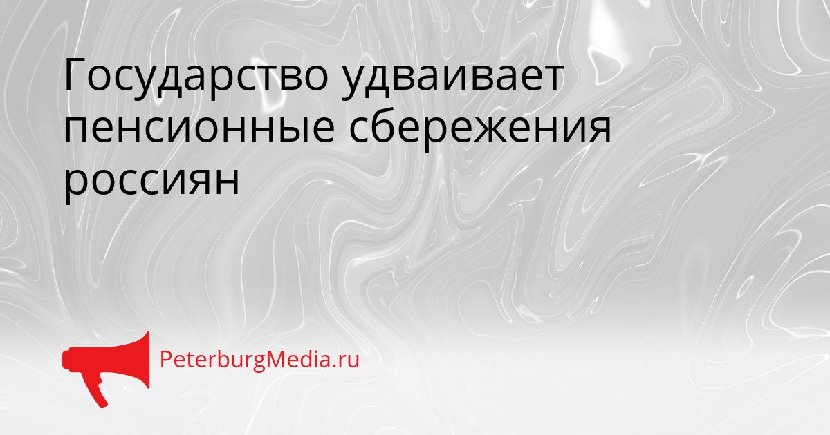Государство удваивает пенсионные сбережения россиян