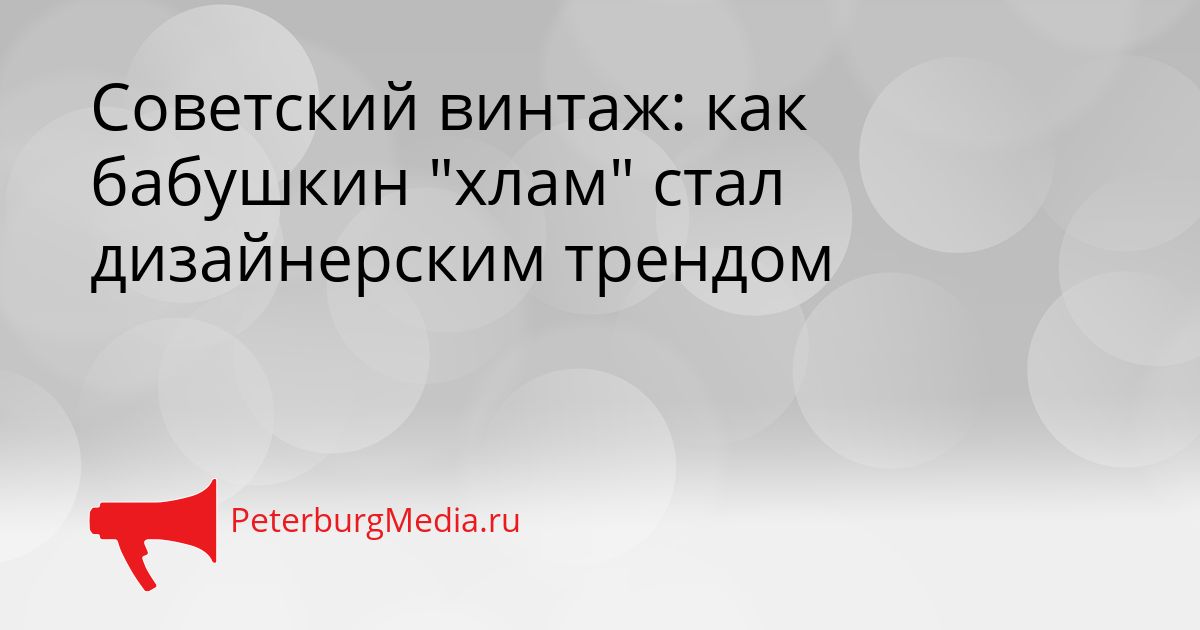 Советский винтаж: как бабушкин "хлам" стал дизайнерским трендом