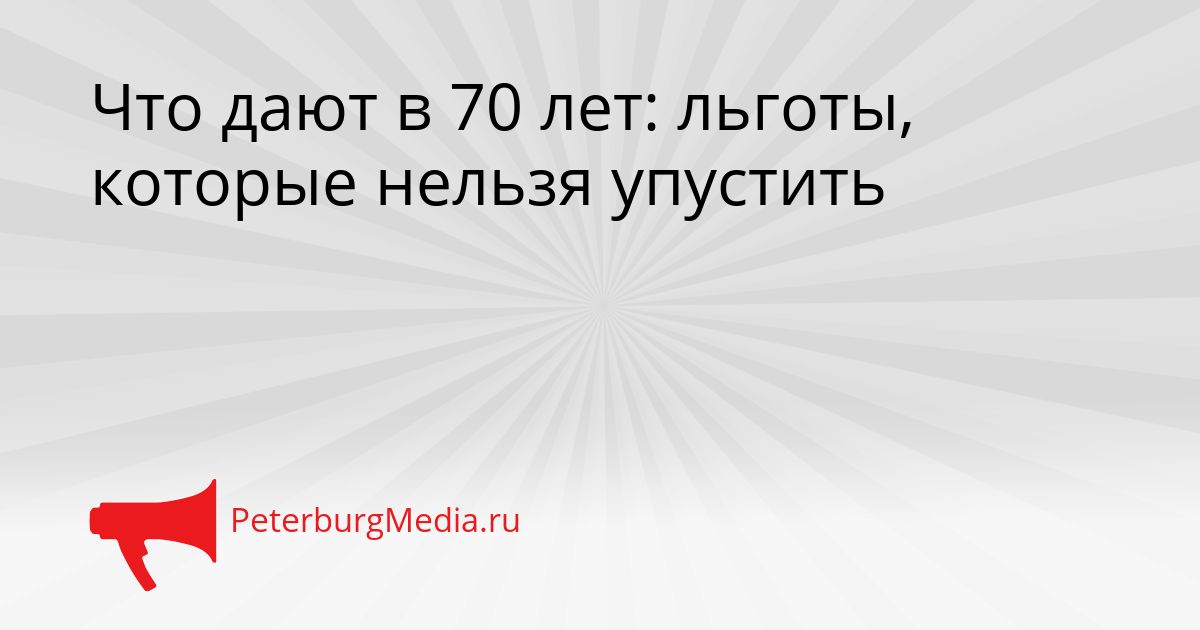Что дают в 70 лет: льготы, которые нельзя упустить