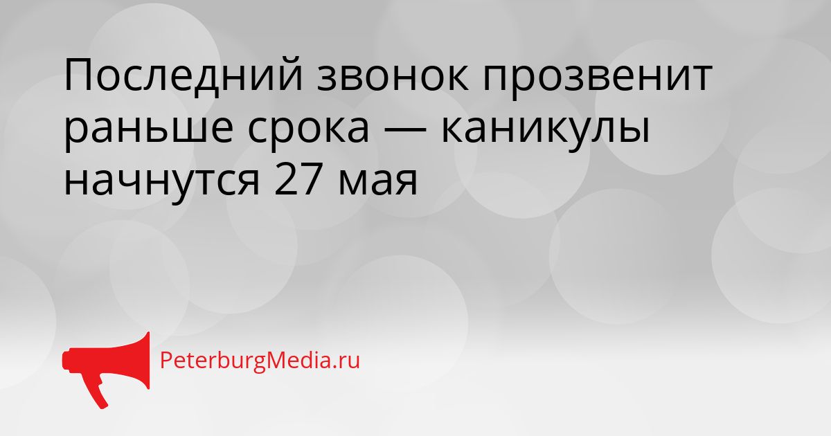 Последний звонок прозвенит раньше срока — каникулы начнутся 27 мая