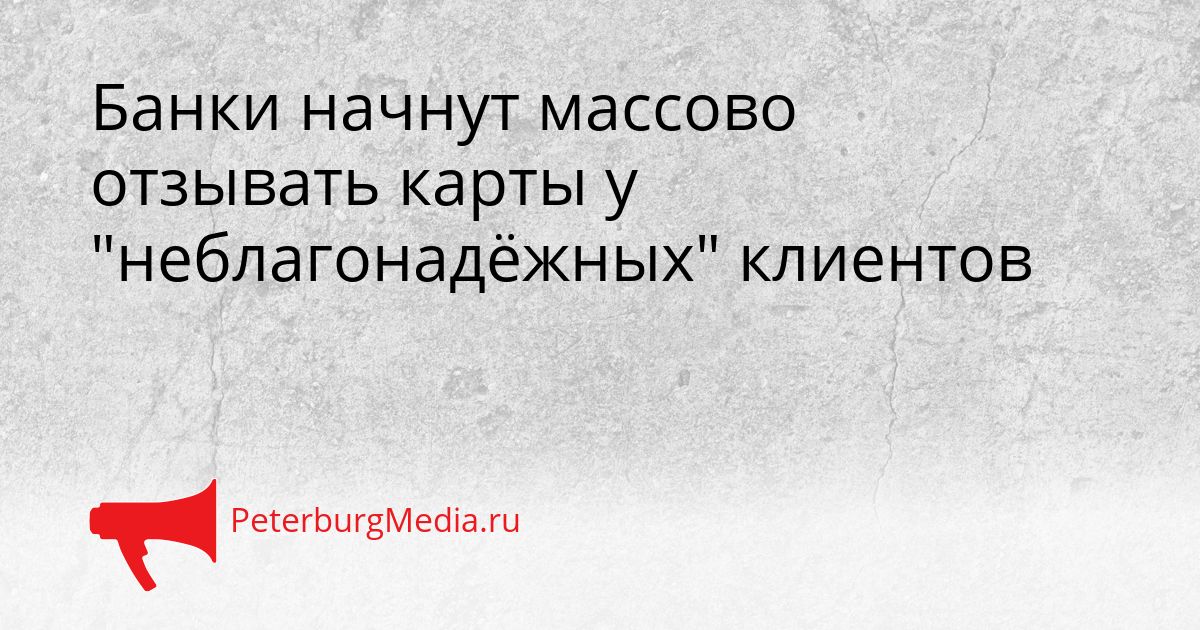 Банки начнут массово отзывать карты у "неблагонадёжных" клиентов
