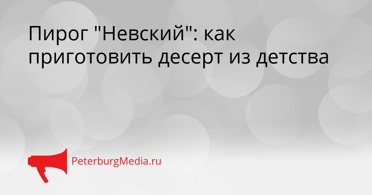 Пирог "Невский": как приготовить десерт из детства