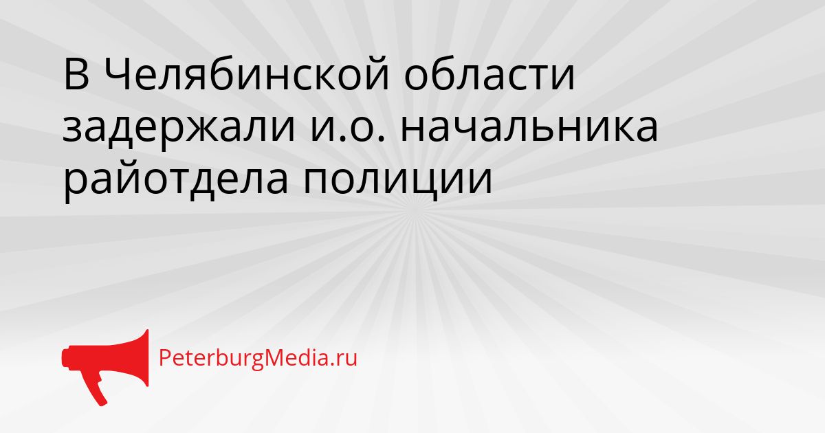 В Челябинской области задержали и.о. начальника райотдела полиции