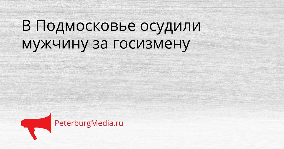 В Подмосковье осудили мужчину за госизмену