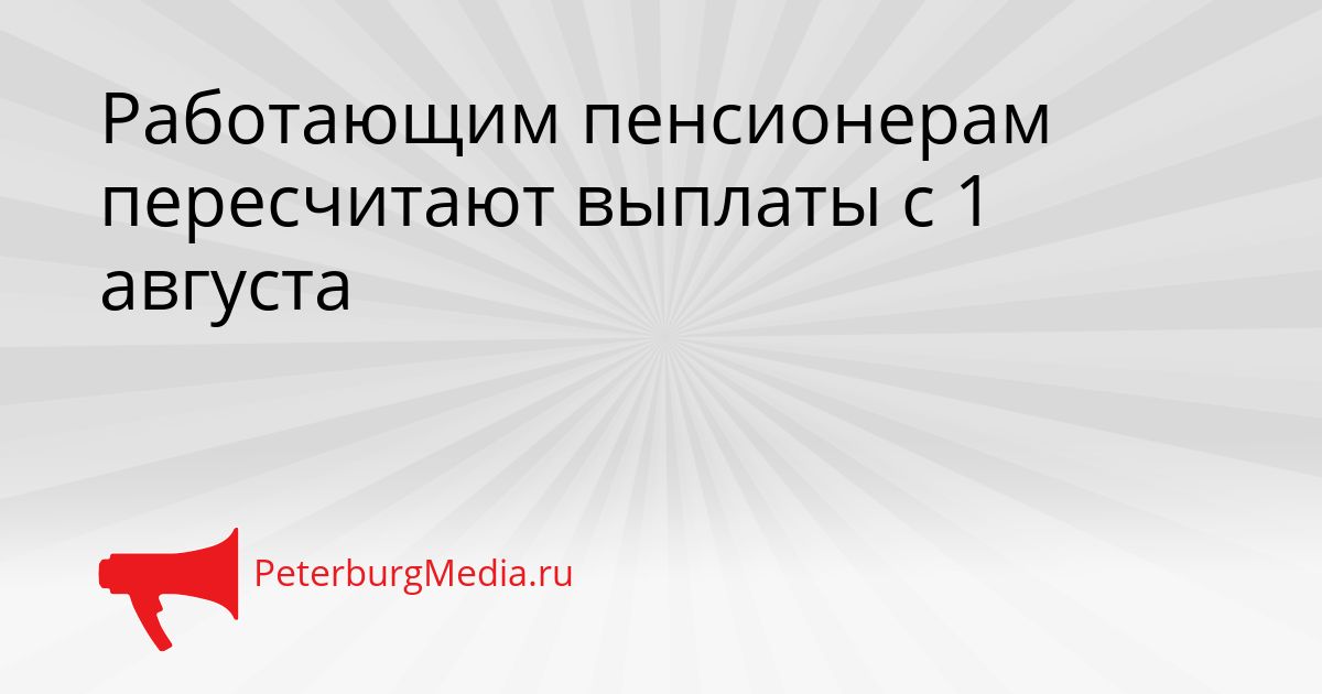 Работающим пенсионерам пересчитают выплаты с 1 августа