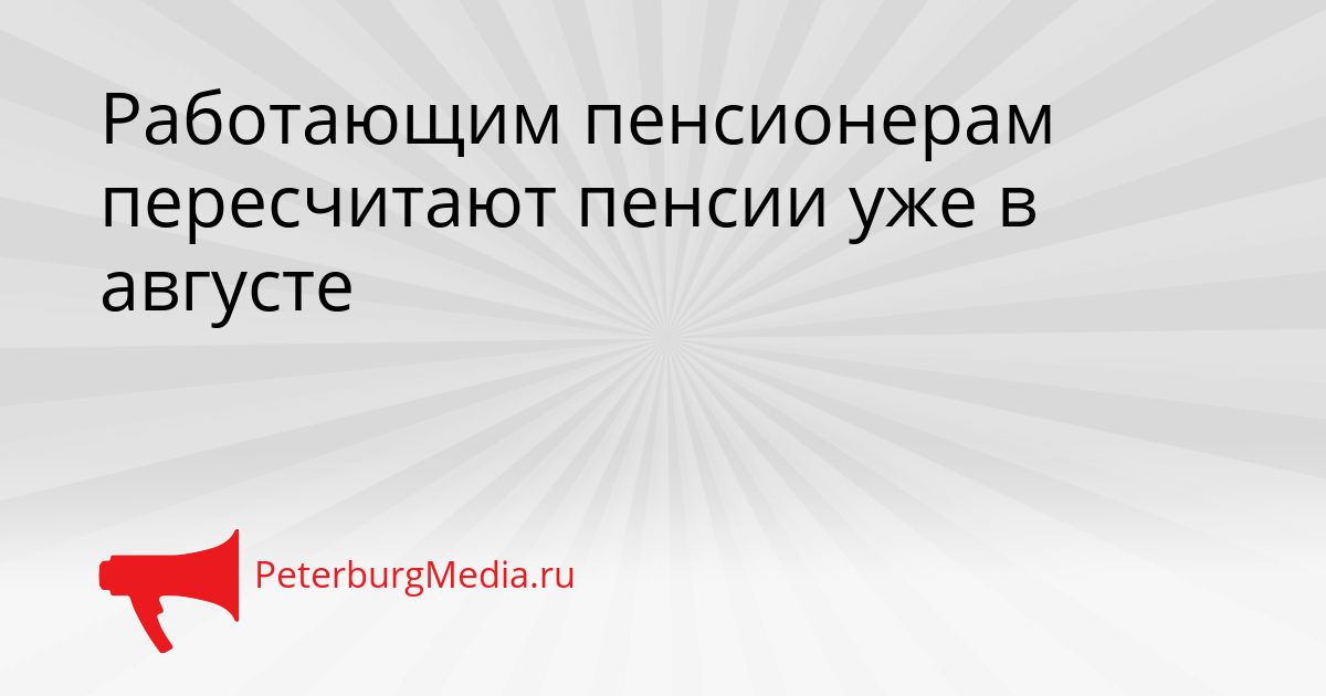 Работающим пенсионерам пересчитают пенсии уже в августе