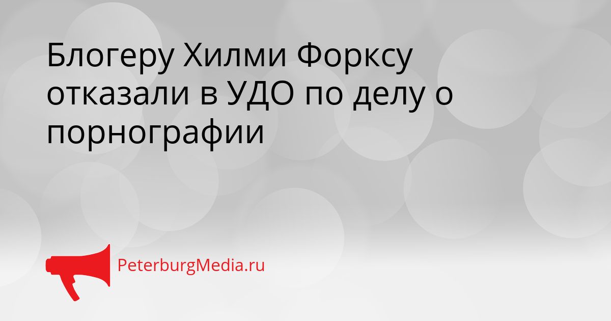 Блогеру Хилми Форксу отказали в УДО по делу о порнографии
