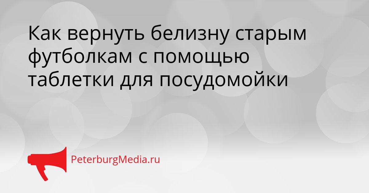 Как вернуть белизну старым футболкам с помощью таблетки для посудомойки