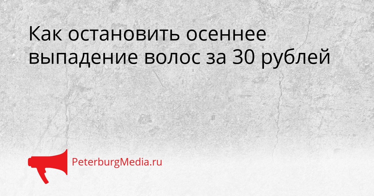 Как остановить осеннее выпадение волос за 30 рублей