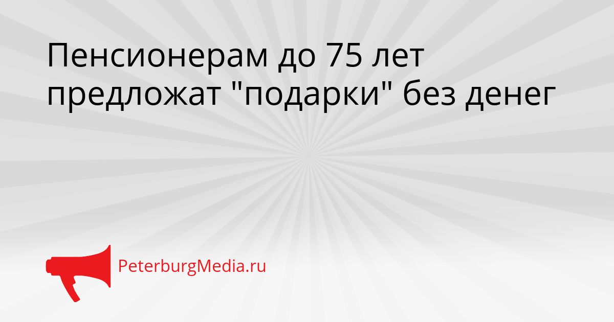 Пенсионерам до 75 лет предложат &quotподарки&quot без денег Сгенерировано