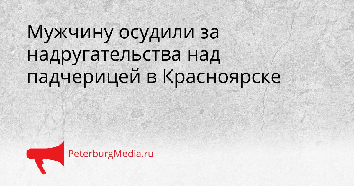 Мужчину осудили за надругательства над падчерицей в Красноярске Сгенерировано