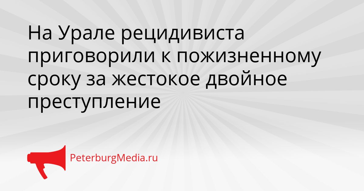 На Урале рецидивиста приговорили к пожизненному сроку за жестокое двойное преступление Сгенерировано