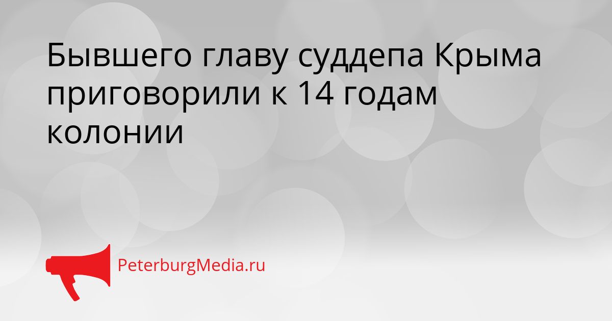 Бывшего главу суддепа Крыма приговорили к 14 годам колонии