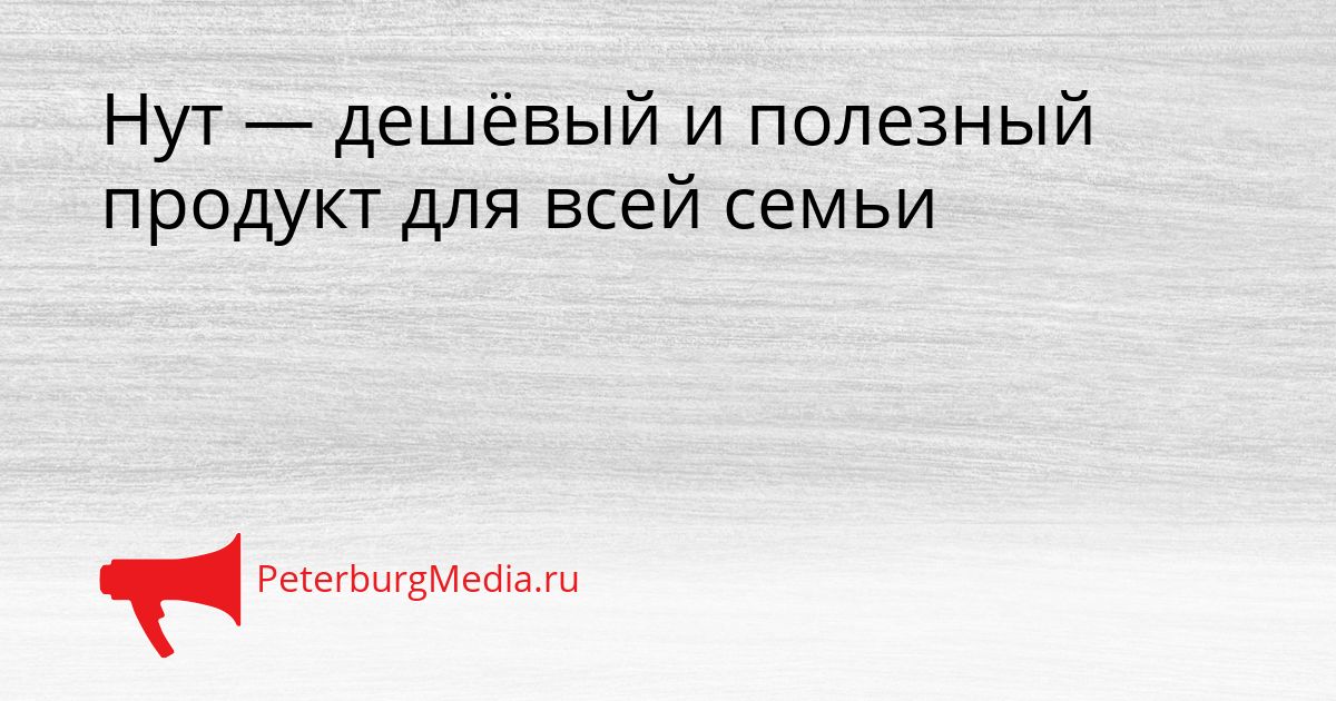 Нут — дешёвый и полезный продукт для всей семьи