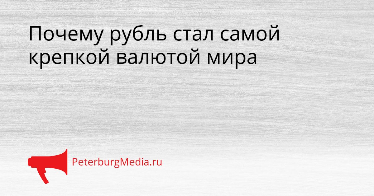 Почему рубль стал самой крепкой валютой мира