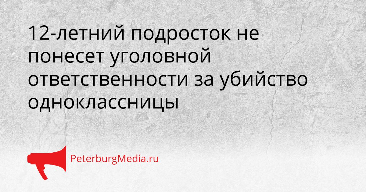 12-летний подросток не понесет уголовной ответственности за убийство одноклассницы