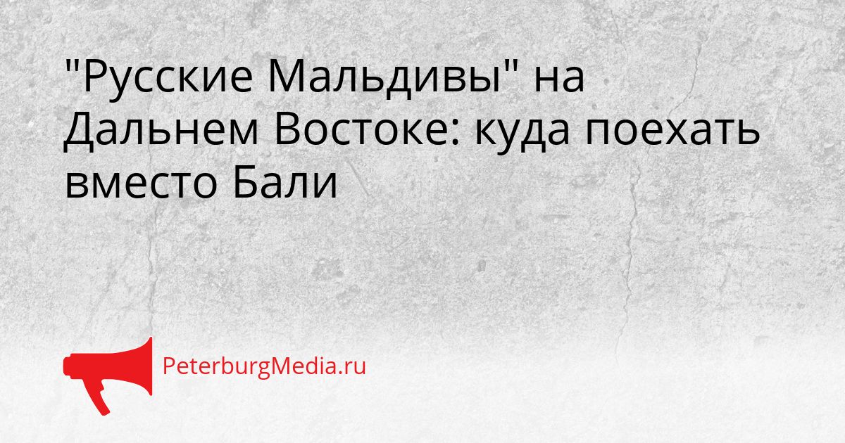 "Русские Мальдивы" на Дальнем Востоке: куда поехать вместо Бали