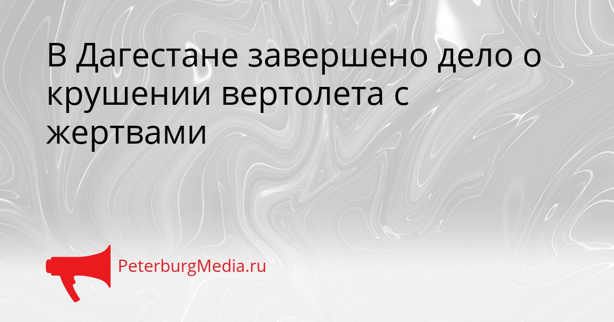 В Дагестане завершено дело о крушении вертолета с жертвами