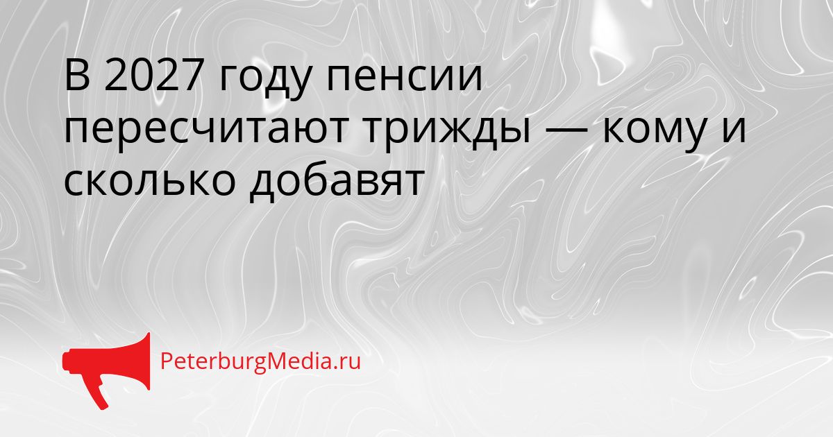 В 2027 году пенсии пересчитают трижды — кому и сколько добавят