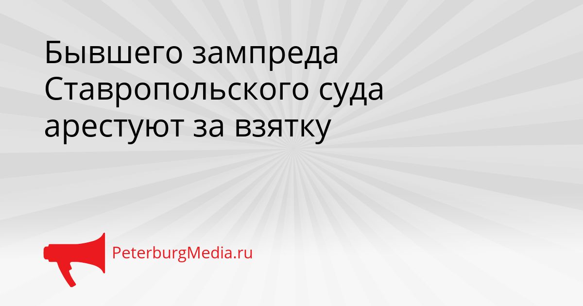 Бывшего зампреда Ставропольского суда арестуют за взятку