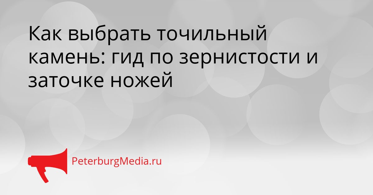 Как выбрать точильный камень: гид по зернистости и заточке ножей