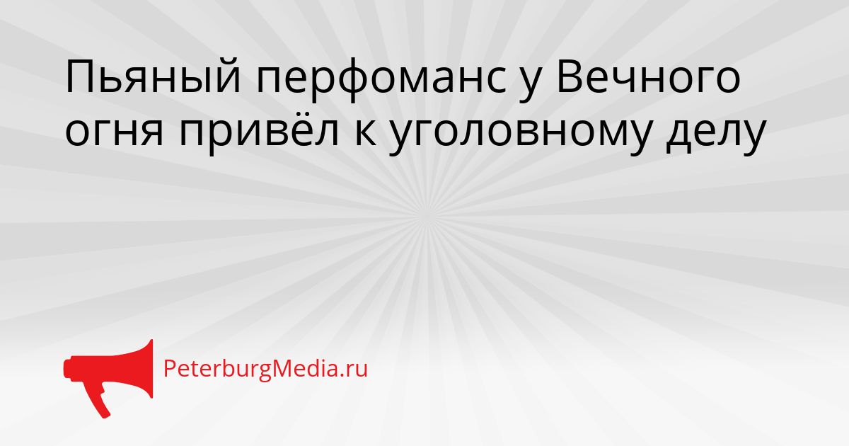 Пьяный перфоманс у Вечного огня привёл к уголовному делу