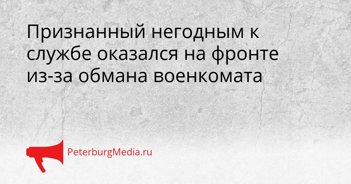 Признанный негодным к службе оказался на фронте из-за обмана военкомата