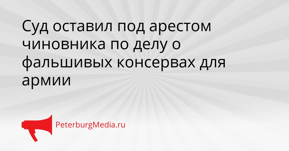 Суд оставил под арестом чиновника по делу о фальшивых консервах для армии