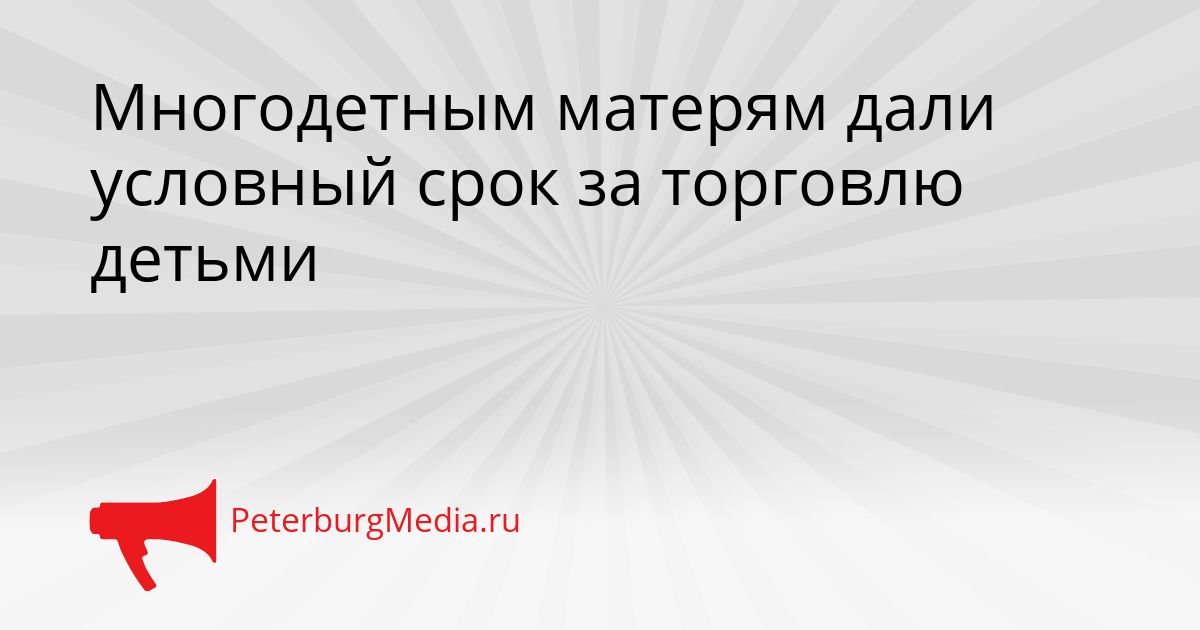 Многодетным матерям дали условный срок за торговлю детьми