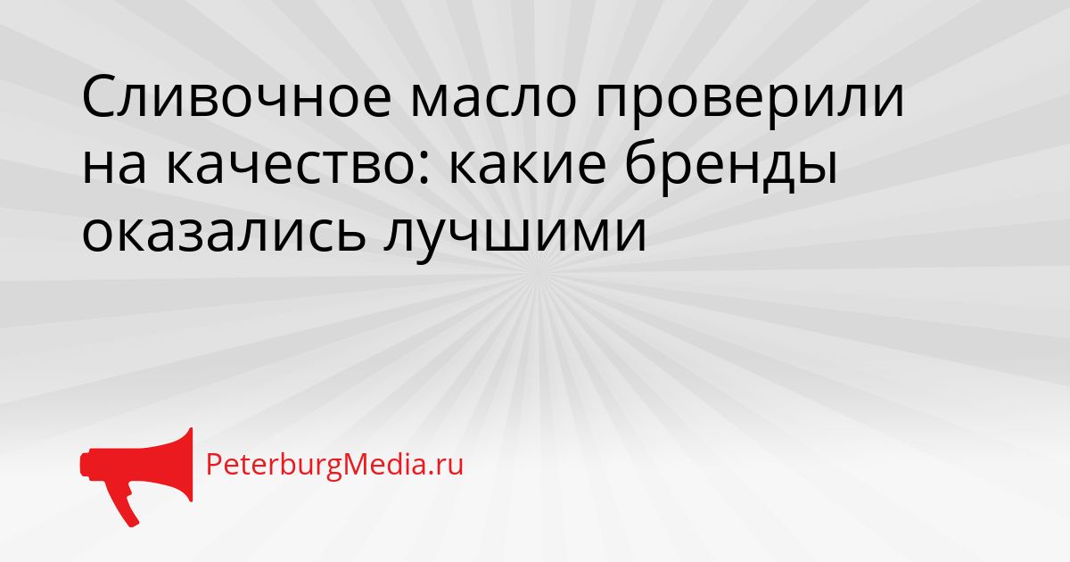 Сливочное масло проверили на качество: какие бренды оказались лучшими