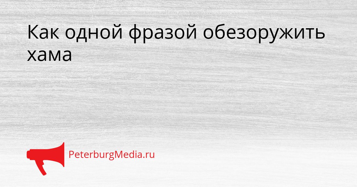 Как одной фразой обезоружить хама