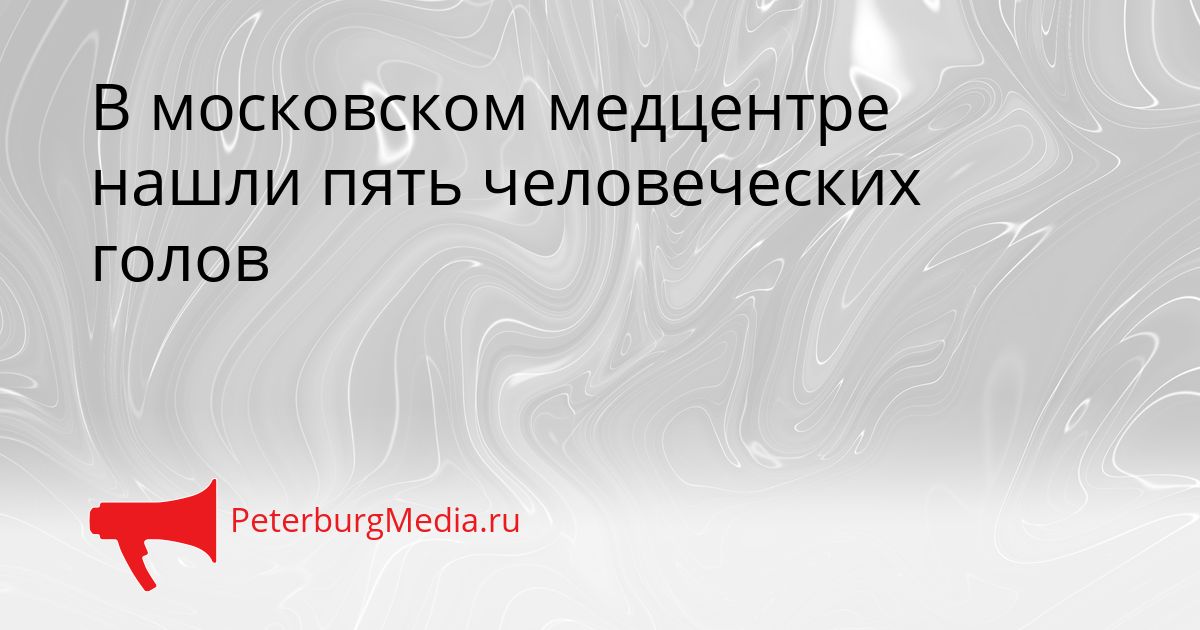 В московском медцентре нашли пять человеческих голов