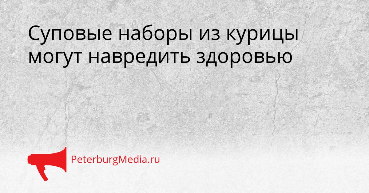 Суповые наборы из курицы могут навредить здоровью